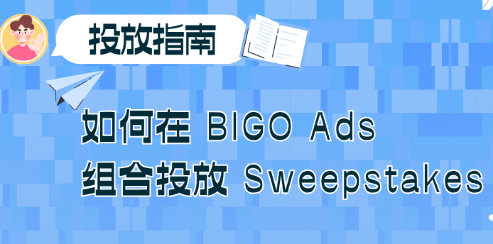BIGO Ads + Sweepstakes 怎么玩？一篇攻略帮你搞定