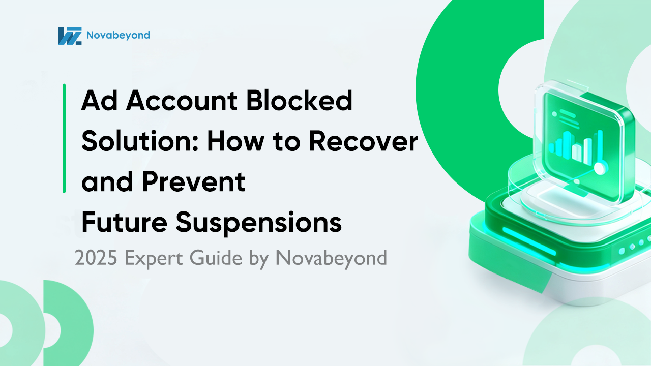 Ad Account Blocked Solution: How to Recover and Prevent Future Suspensions (2025 Expert Guide by Novabeyond)