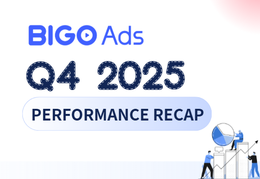 BIGO Ads Q4 2025 Performance Recap
